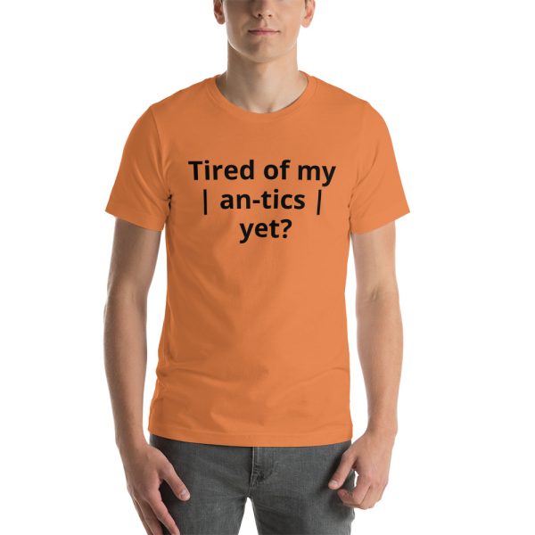Tired of my | An-tics | yet? Unisex T-shirt - Image 15