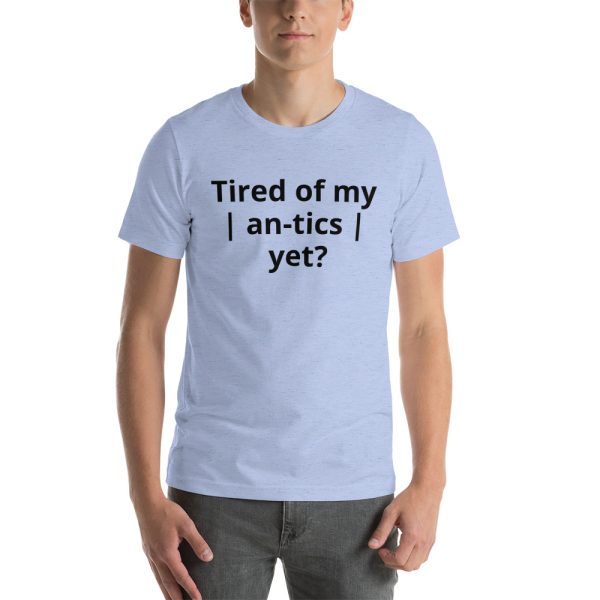 Tired of my | An-tics | yet? Unisex T-shirt - Image 10