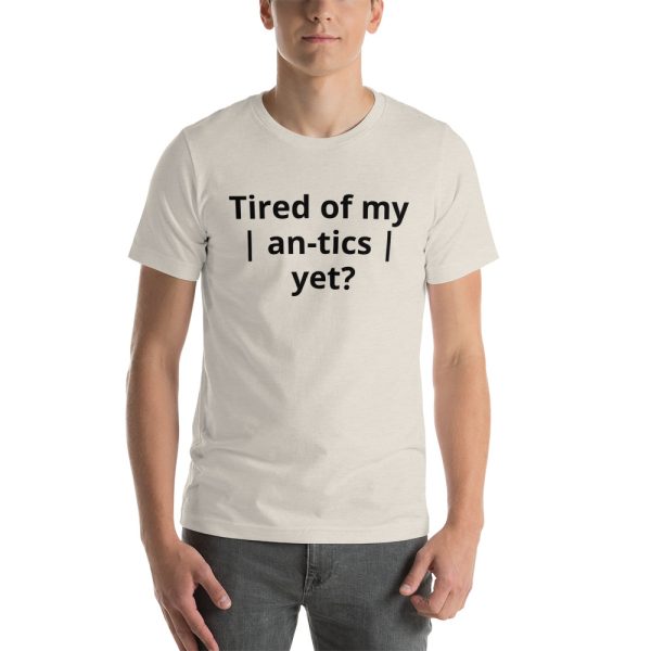 Tired of my | An-tics | yet? Unisex T-shirt - Image 7