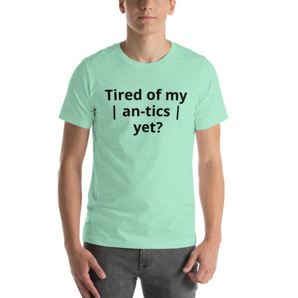 Tired of my | An-tics | yet? Unisex T-shirt - Image 4