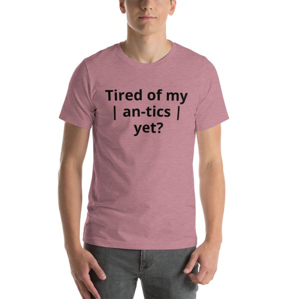 Tired of my | An-tics | yet? Unisex T-shirt - Image 14