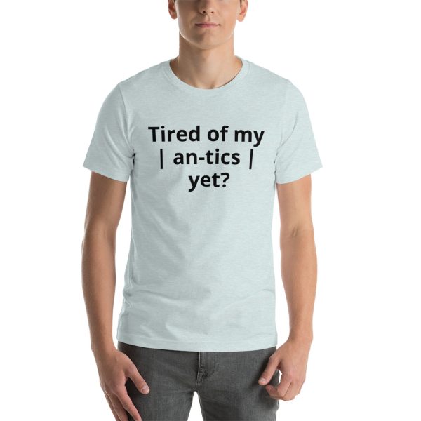 Tired of my | An-tics | yet? Unisex T-shirt - Image 6