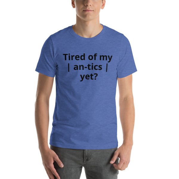 Tired of my | An-tics | yet? Unisex T-shirt - Image 17