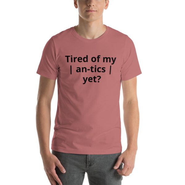 Tired of my | An-tics | yet? Unisex T-shirt - Image 16