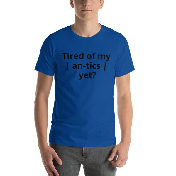 Tired of my | An-tics | yet? Unisex T-shirt - Image 21