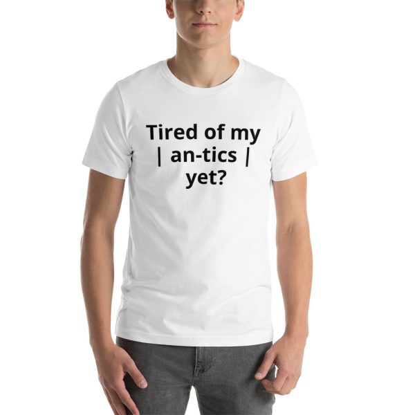 Tired of my | An-tics | yet? Unisex T-shirt - Image 2